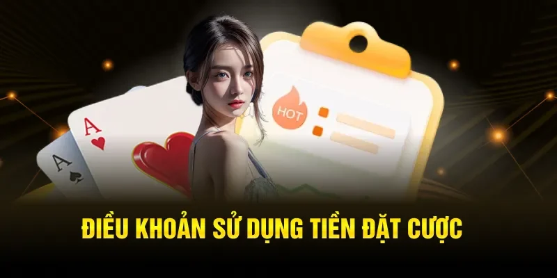 Điều khoản sử dụng tiền đặt cược 